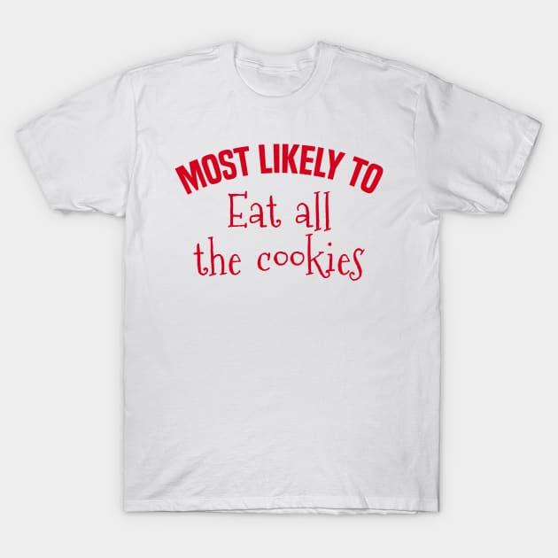 Most Likely to Eat all the Cookies T-Shirt by MilotheCorgi